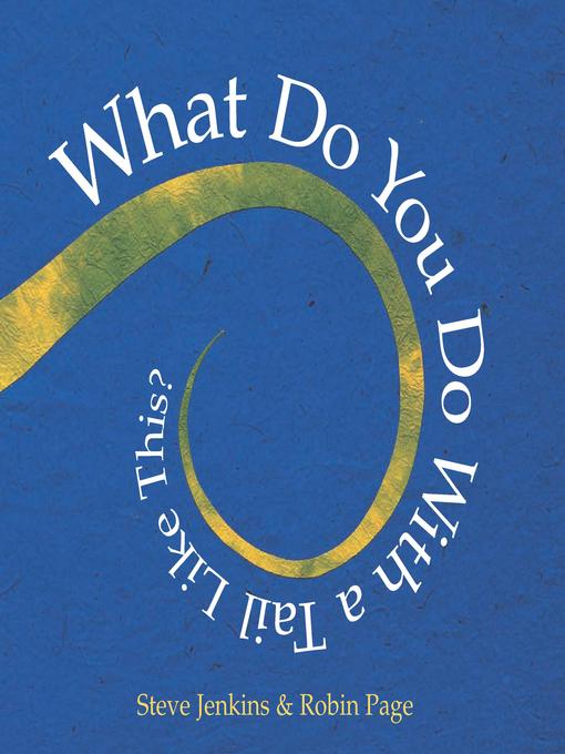 Title details for What Do You Do with a Tail Like This? by Steve Jenkins - Wait list